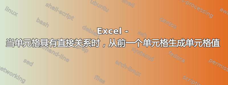 Excel - 当单元格具有直接关系时，从前一个单元格生成单元格值