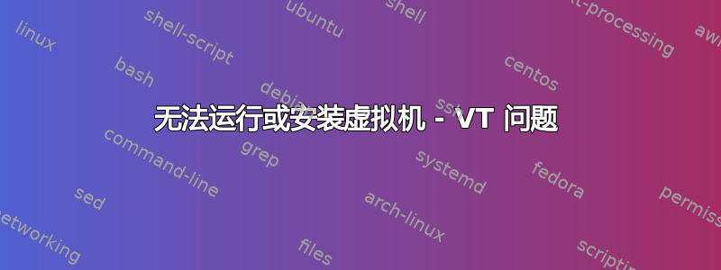 无法运行或安装虚拟机 - VT 问题