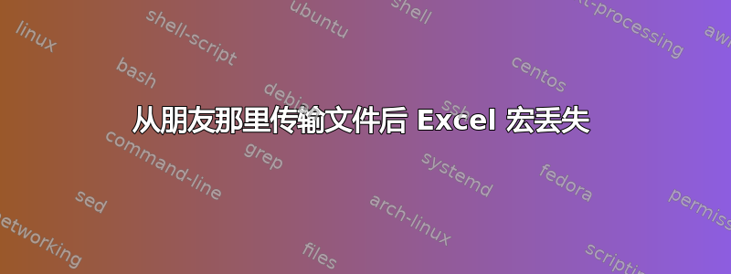 从朋友那里传输文件后 Excel 宏丢失