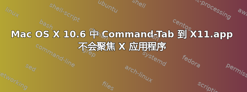 Mac OS X 10.6 中 Command-Tab 到 X11.app 不会聚焦 X 应用程序