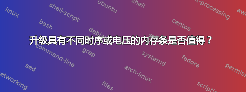 升级具有不同时序或电压的内存条是否值得？