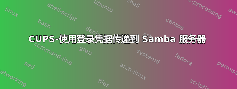 CUPS-使用登录凭据传递到 Samba 服务器