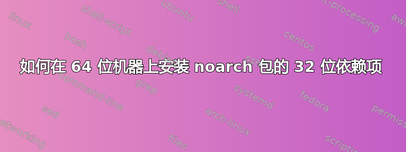 如何在 64 位机器上安装 noarch 包的 32 位依赖项