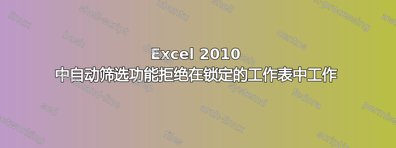 Excel 2010 中自动筛选功能拒绝在锁定的工作表中工作