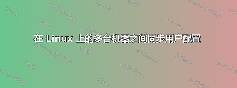 在 Linux 上的多台机器之间同步用户配置