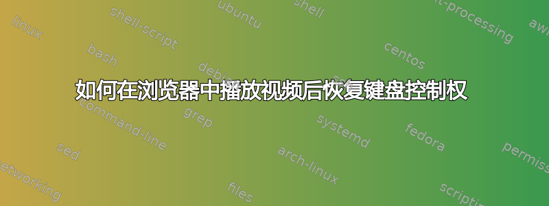 如何在浏览器中播放视频后恢复键盘控制权