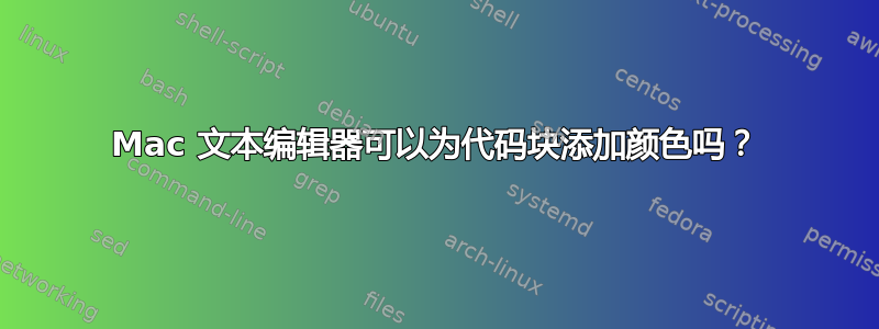 Mac 文本编辑器可以为代码块添加颜色吗？