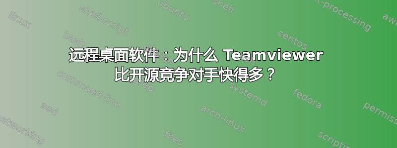 远程桌面软件：为什么 Teamviewer 比开源竞争对手快得多？