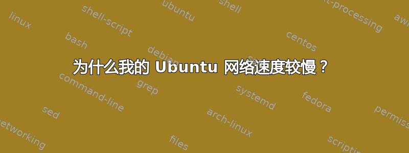 为什么我的 Ubuntu 网络速度较慢？