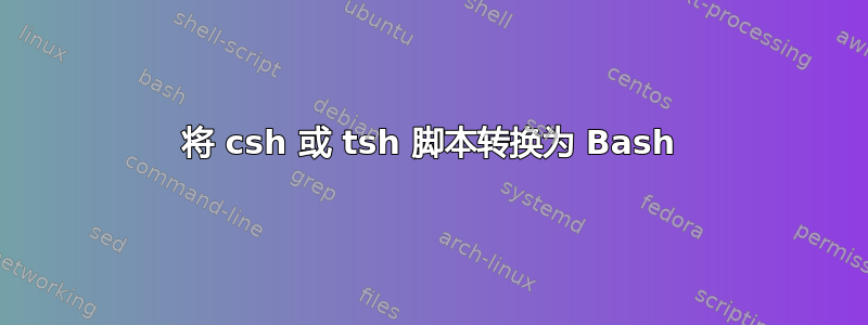 将 csh 或 tsh 脚本转换为 Bash