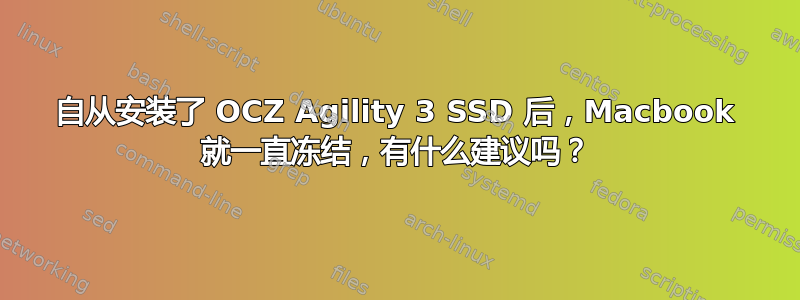 自从安装了 OCZ Agility 3 SSD 后，Macbook 就一直冻结，有什么建议吗？