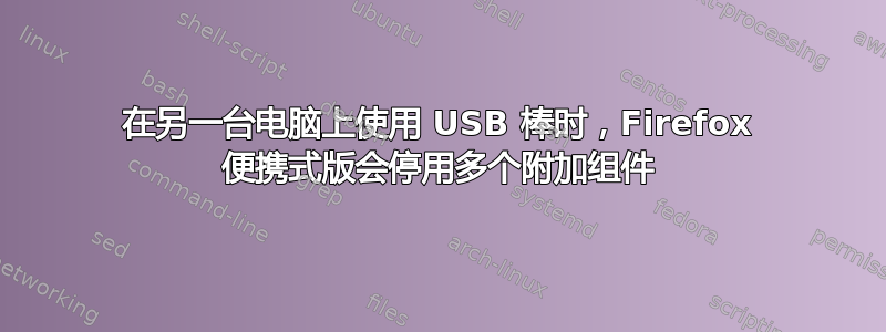 在另一台电脑上使用 USB 棒时，Firefox 便携式版会停用多个附加组件