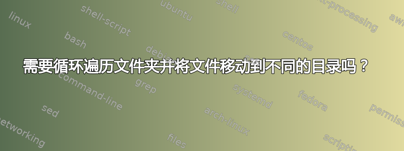 需要循环遍历文件夹并将文件移动到不同的目录吗？ 