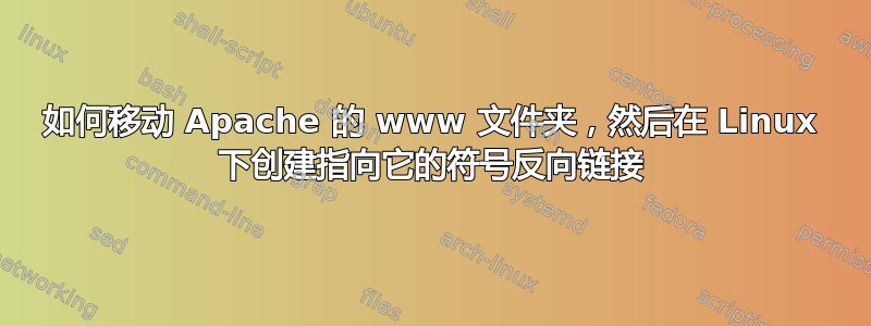 如何移动 Apache 的 www 文件夹，然后在 Linux 下创建指向它的符号反向链接