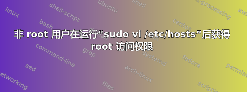 非 root 用户在运行“sudo vi /etc/hosts”后获得 root 访问权限