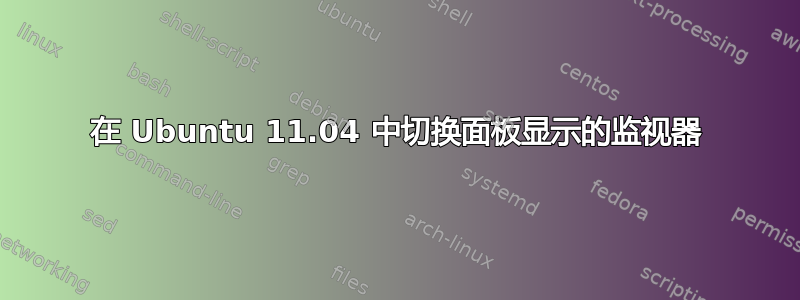 在 Ubuntu 11.04 中切换面板显示的监视器