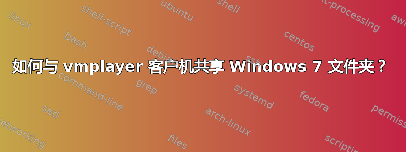 如何与 vmplayer 客户机共享 Windows 7 文件夹？