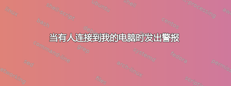 当有人连接到我的电脑时发出警报