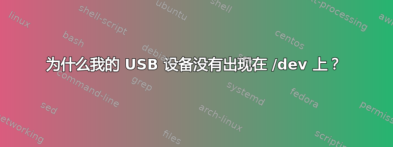 为什么我的 USB 设备没有出现在 /dev 上？