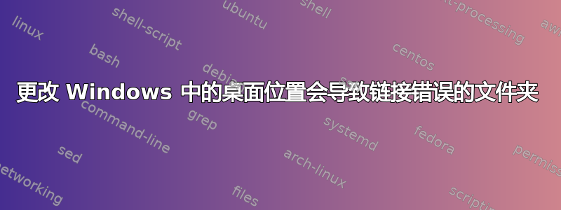 更改 Windows 中的桌面位置会导致链接错误的文件夹