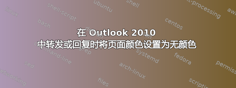 在 Outlook 2010 中转发或回复时将页面颜色设置为无颜色