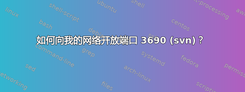 如何向我的网络开放端口 3690 (svn)？