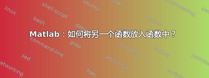 Matlab：如何将另一个函数放入函数中？