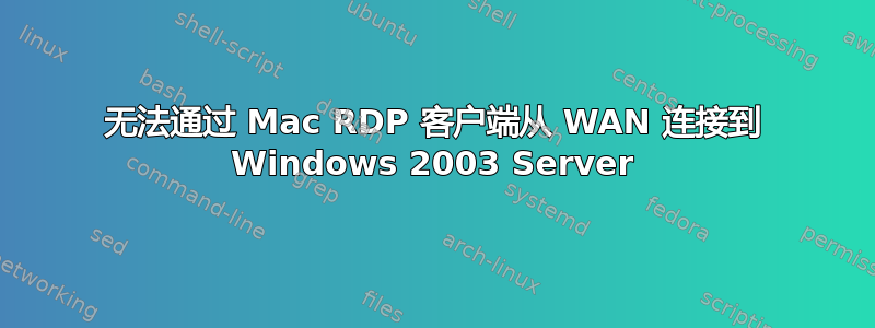 无法通过 Mac RDP 客户端从 WAN 连接到 Windows 2003 Server