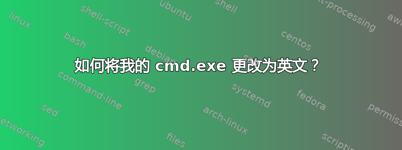 如何将我的 cmd.exe 更改为英文？