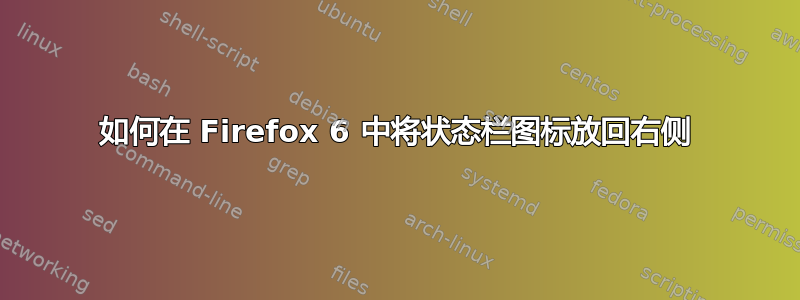 如何在 Firefox 6 中将状态栏图标放回右侧