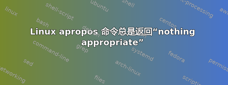 Linux apropos 命令总是返回“nothing appropriate”