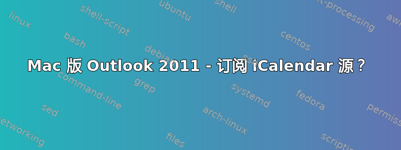 Mac 版 Outlook 2011 - 订阅 iCalendar 源？