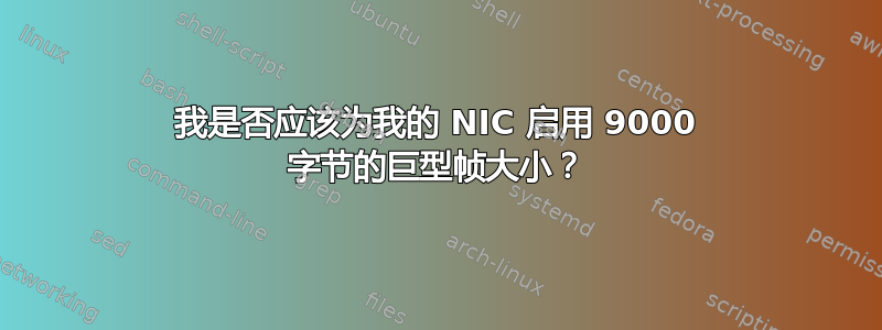 我是否应该为我的 NIC 启用 9000 字节的巨型帧大小？