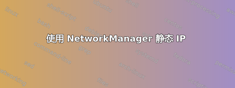 使用 NetworkManager 静态 IP