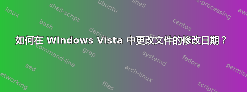 如何在 Windows Vista 中更改文件的修改日期？