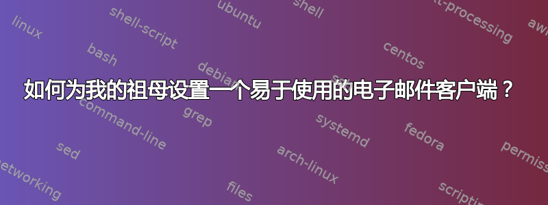 如何为我的祖母设置一个易于使用的电子邮件客户端？