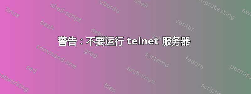 警告：不要运行 telnet 服务器