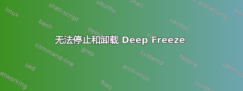 无法停止和卸载 Deep Freeze