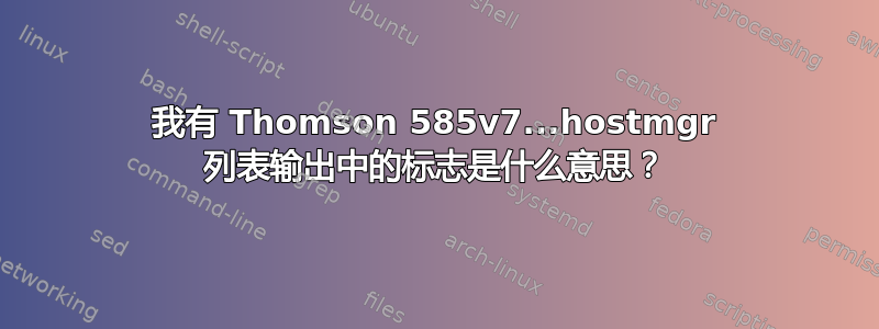 我有 Thomson 585v7...hostmgr 列表输出中的标志是什么意思？