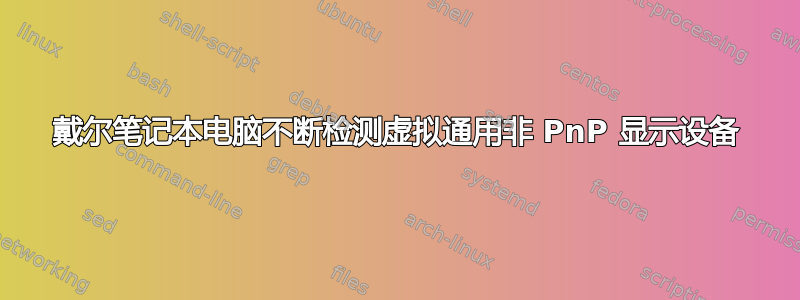 戴尔笔记本电脑不断检测虚拟通用非 PnP 显示设备