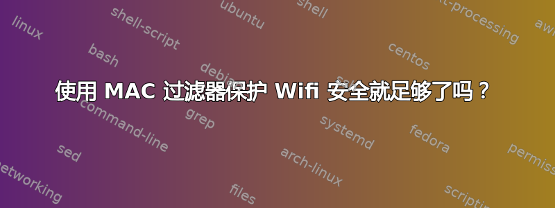 使用 MAC 过滤器保护 Wifi 安全就足够了吗？