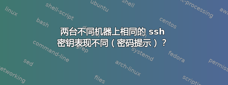 两台不同机器上相同的 ssh 密钥表现不同（密码提示）？