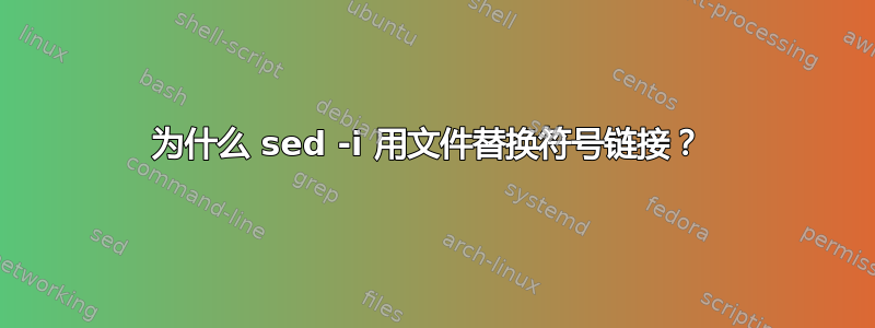 为什么 sed -i 用文件替换符号链接？ 