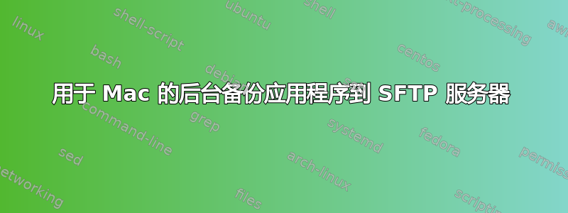 用于 Mac 的后台备份应用程序到 SFTP 服务器