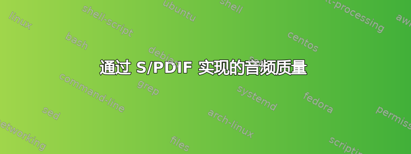 通过 S/PDIF 实现的音频质量