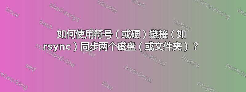 如何使用符号（或硬）链接（如 rsync）同步两个磁盘（或文件夹）？