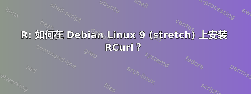 R: 如何在 Debian Linux 9 (stretch) 上安装 RCurl？