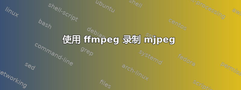 使用 ffmpeg 录制 mjpeg