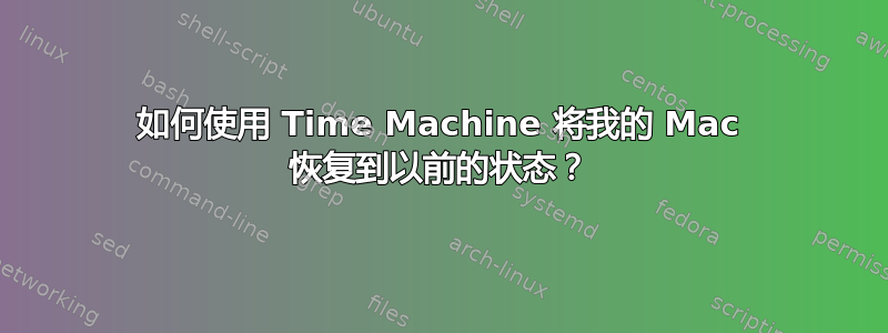 如何使用 Time Machine 将我的 Mac 恢复到以前的状态？