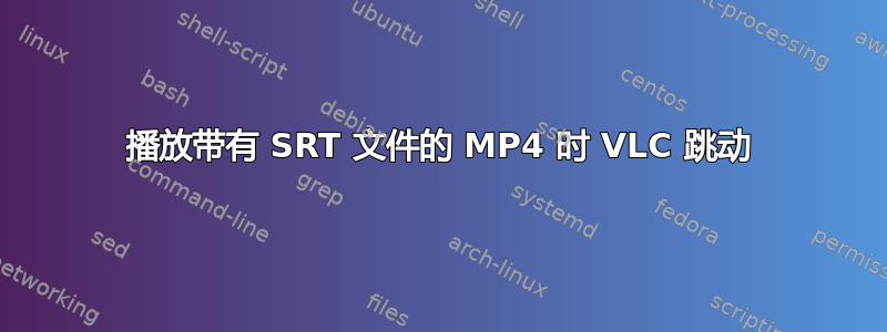 播放带有 SRT 文件的 MP4 时 VLC 跳动